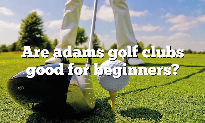 Are adams golf clubs good for beginners?