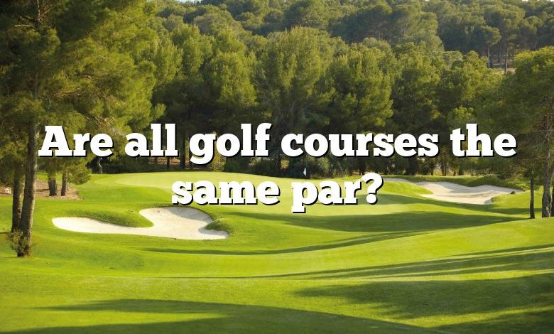 Are all golf courses the same par?