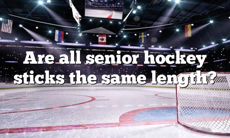 Are all senior hockey sticks the same length?