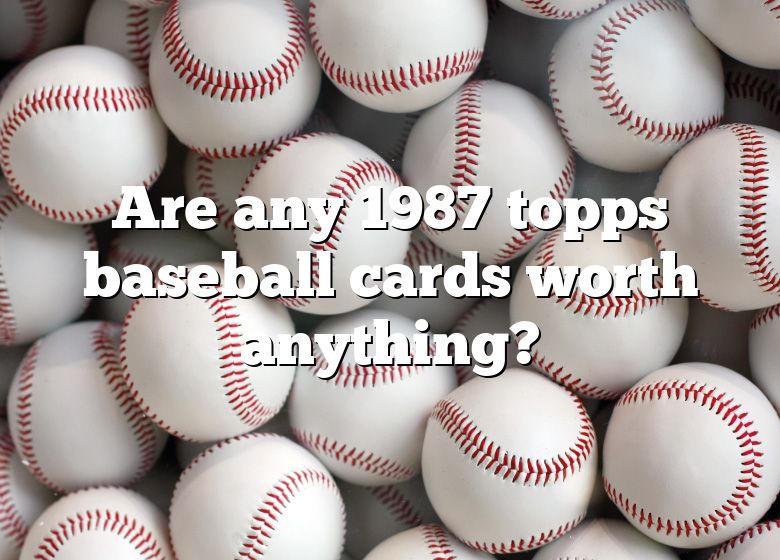are-any-1987-topps-baseball-cards-worth-anything-dna-of-sports