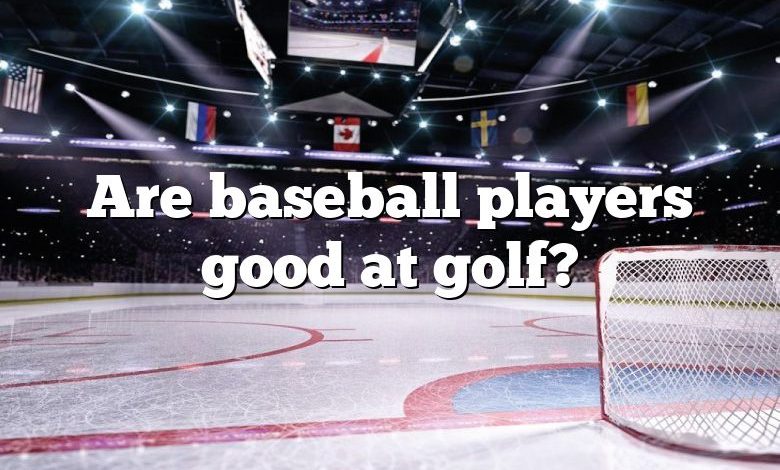 Are baseball players good at golf?