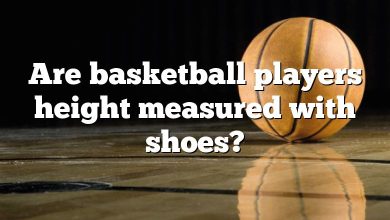 Are basketball players height measured with shoes?