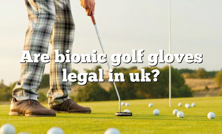 Are bionic golf gloves legal in uk?