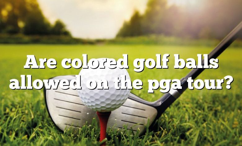 Are colored golf balls allowed on the pga tour?