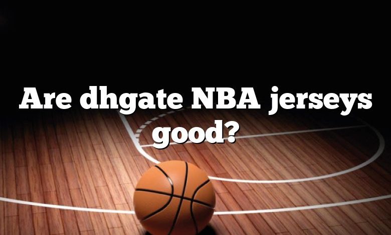 Are dhgate NBA jerseys good?