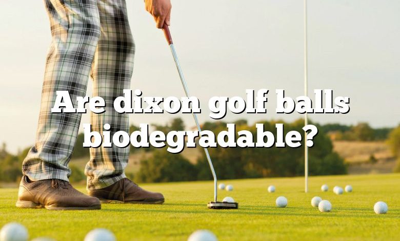 Are dixon golf balls biodegradable?