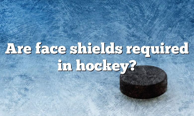 Are face shields required in hockey?