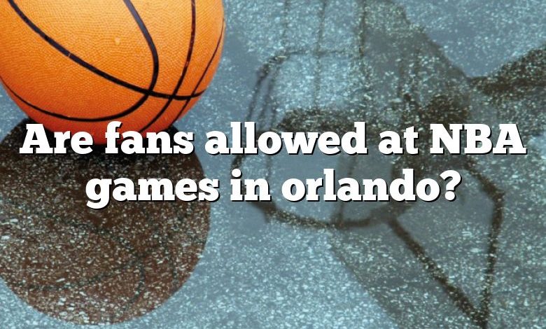 Are fans allowed at NBA games in orlando?