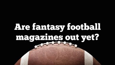 Are fantasy football magazines out yet?