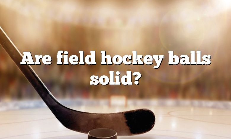 Are field hockey balls solid?