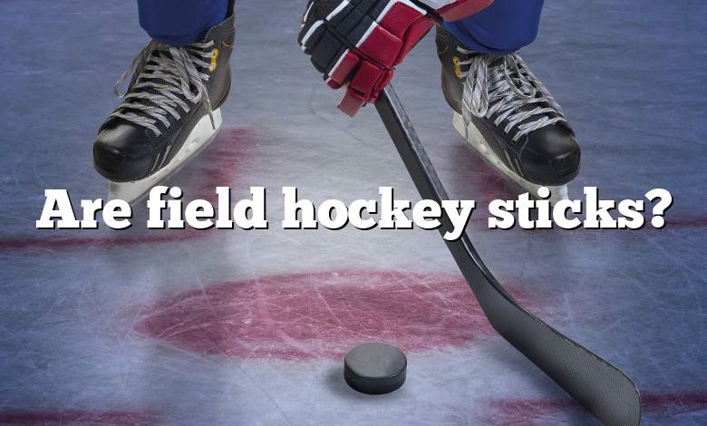 Are field hockey sticks?