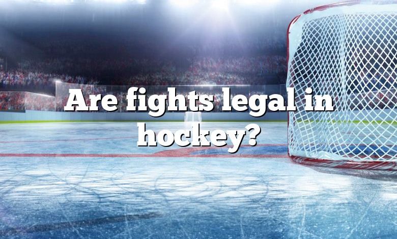 Are fights legal in hockey?