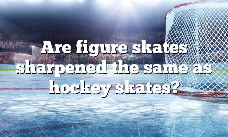 Are figure skates sharpened the same as hockey skates?