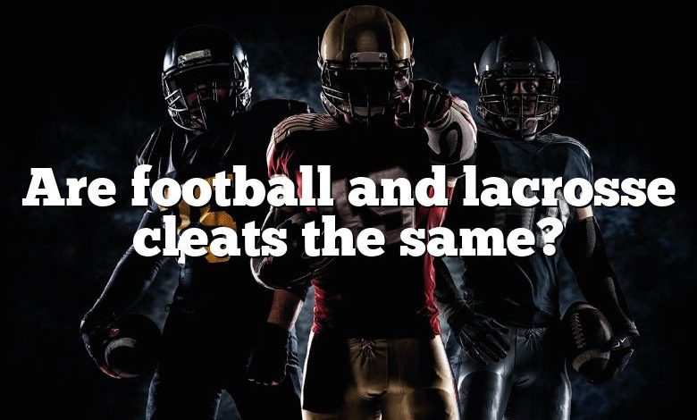 Are football and lacrosse cleats the same?