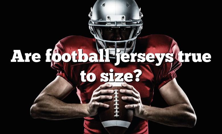 Are football jerseys true to size?