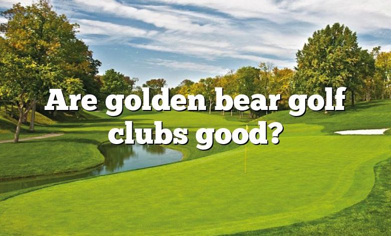 Are golden bear golf clubs good?