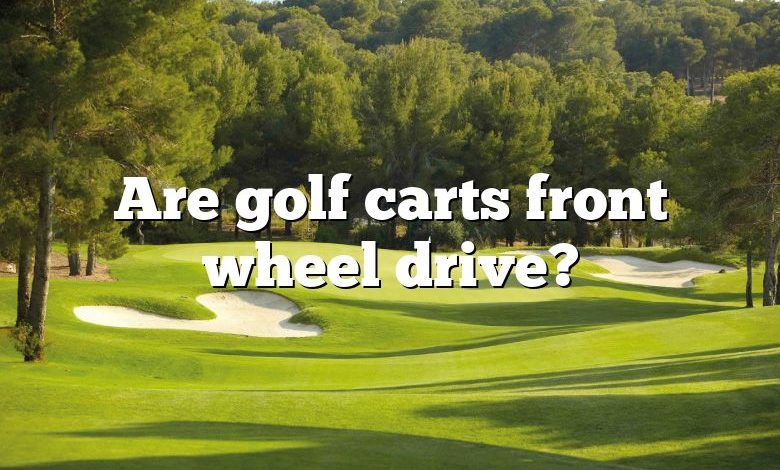 Are golf carts front wheel drive?