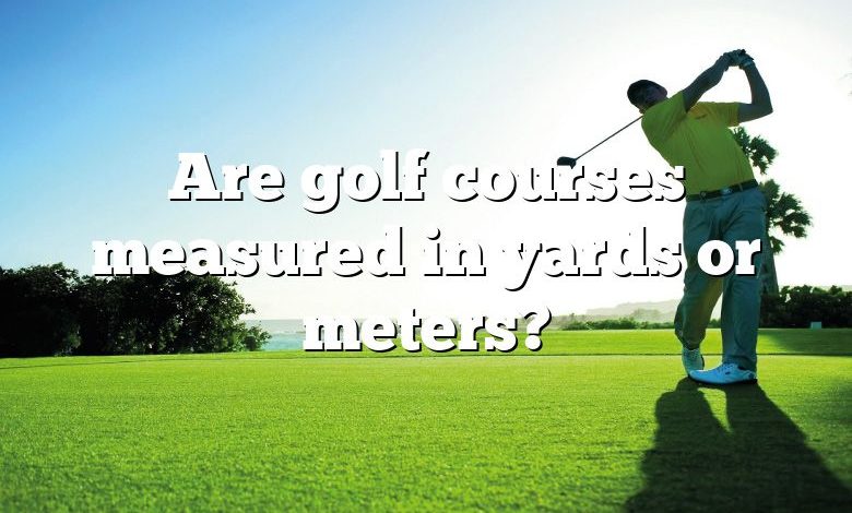 Are golf courses measured in yards or meters?