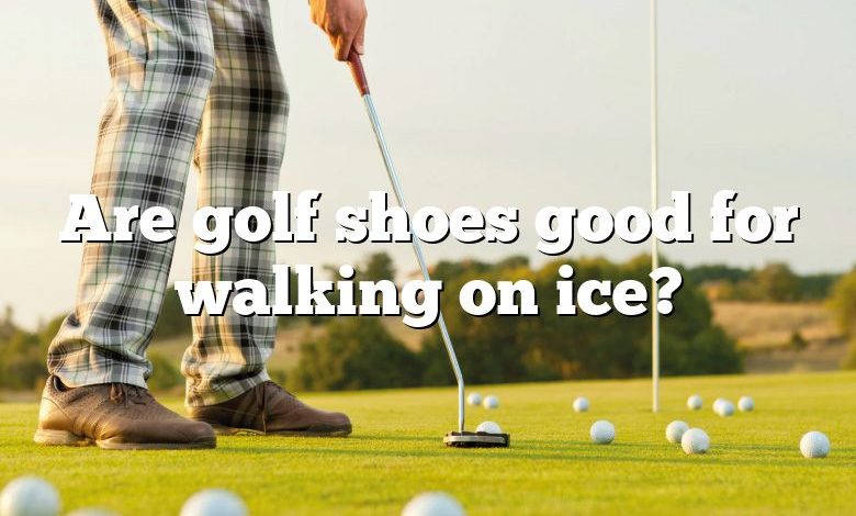 Are golf shoes good for walking on ice?