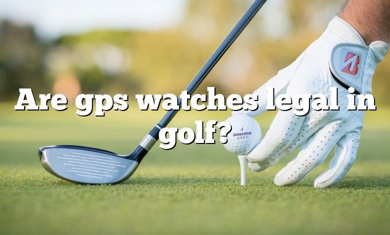 Are gps watches legal in golf?