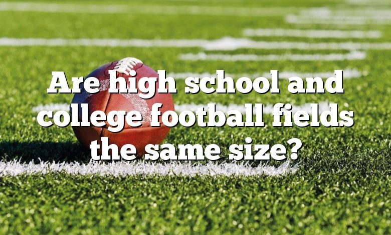Are high school and college football fields the same size?