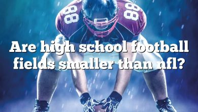 Are high school football fields smaller than nfl?