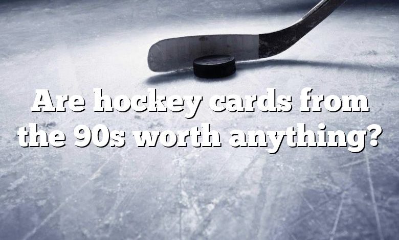 Are hockey cards from the 90s worth anything?