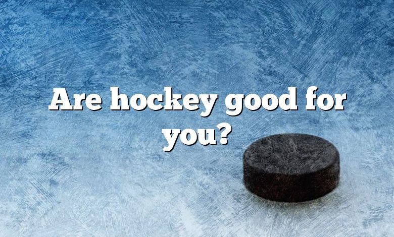Are hockey good for you?