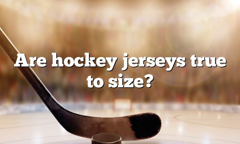 Are hockey jerseys true to size?