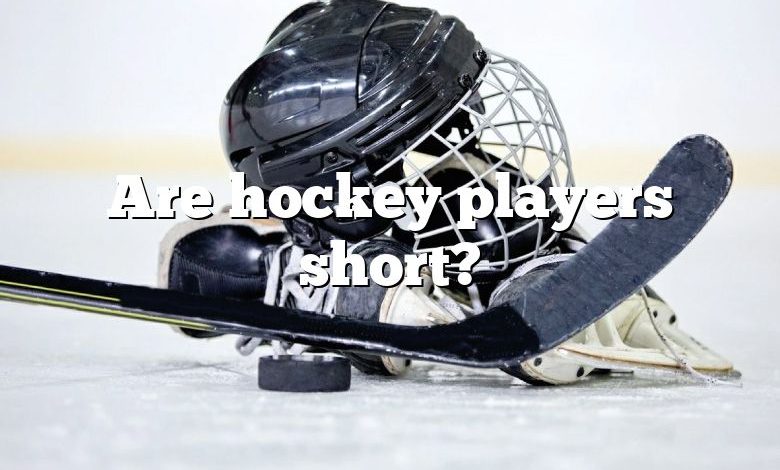 Are hockey players short?