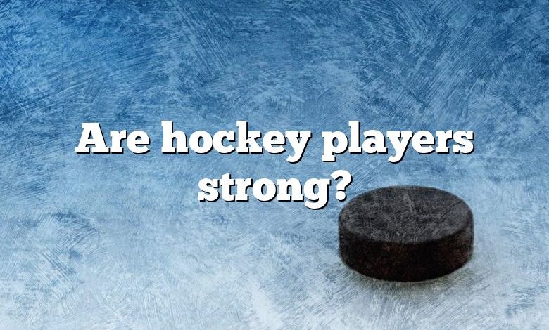 Are hockey players strong?