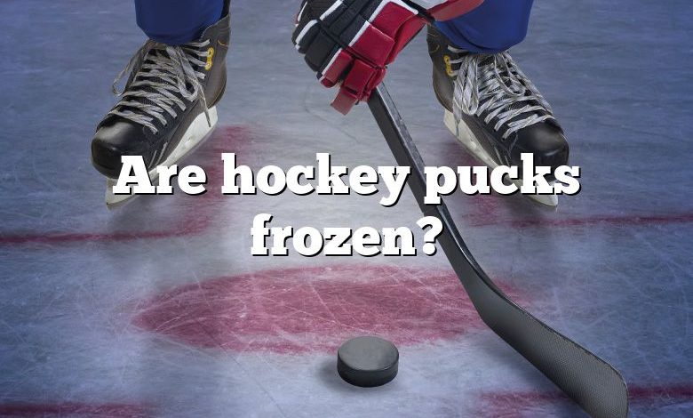 Are hockey pucks frozen?