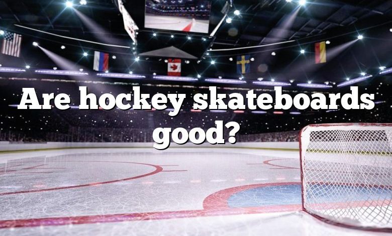 Are hockey skateboards good?