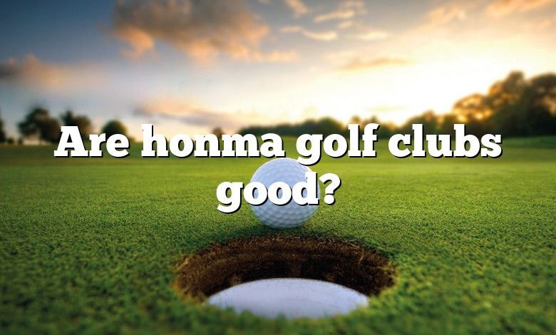 Are honma golf clubs good?