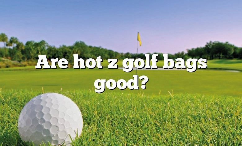 Are hot z golf bags good?