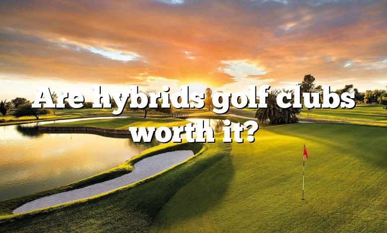 Are hybrids golf clubs worth it?