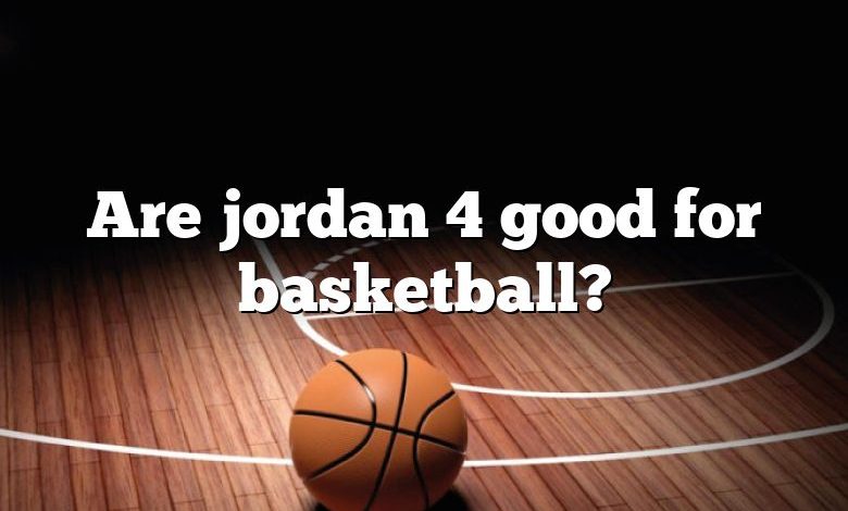 Are jordan 4 good for basketball?