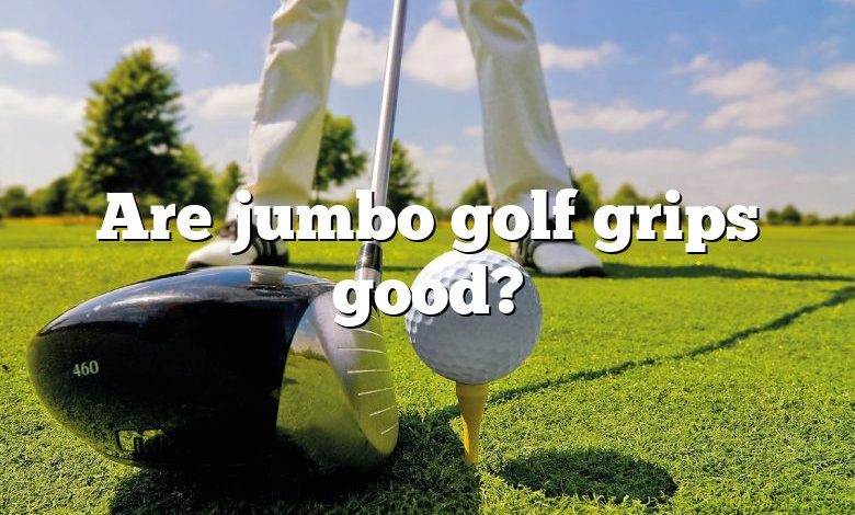 Are jumbo golf grips good?