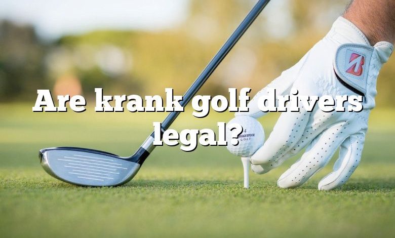 Are krank golf drivers legal?