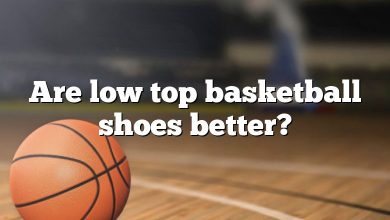 Are low top basketball shoes better?