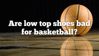 Are low top shoes bad for basketball?