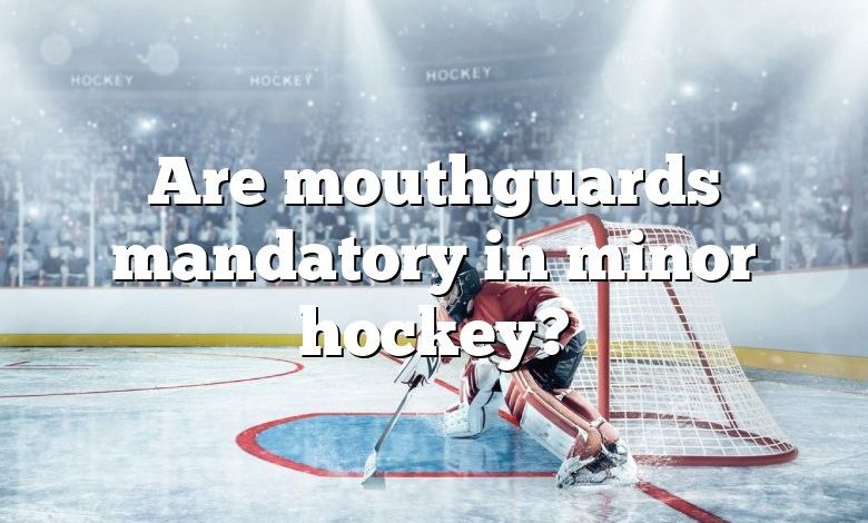 Are mouthguards mandatory in minor hockey?