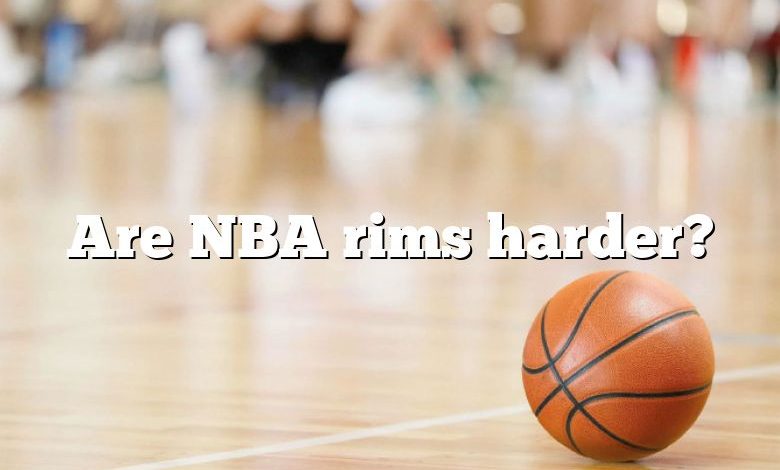 Are NBA rims harder?