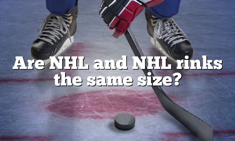 Are NHL and NHL rinks the same size?