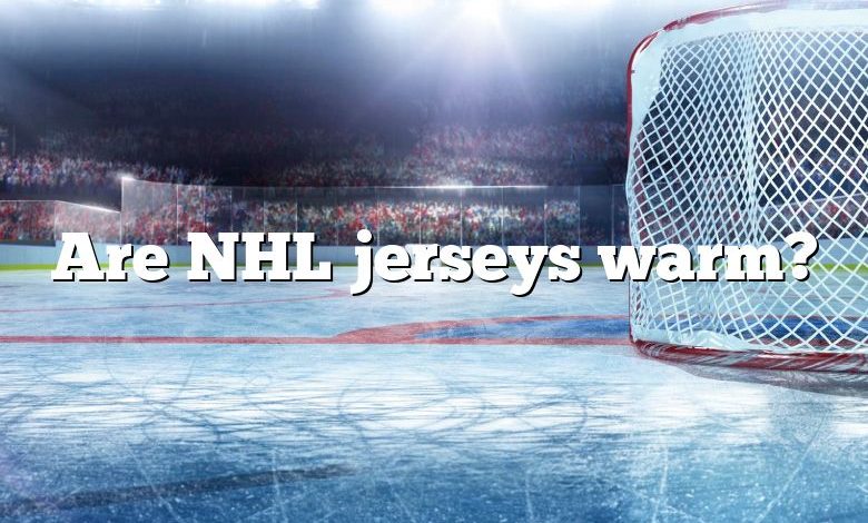 Are NHL jerseys warm?