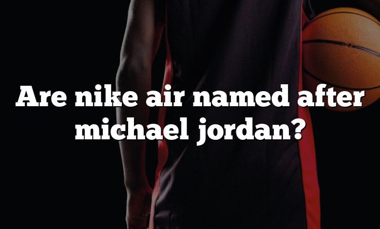 Are nike air named after michael jordan?