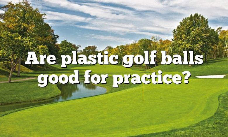 Are plastic golf balls good for practice?