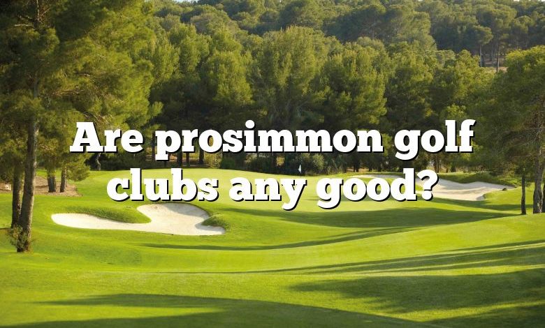 Are prosimmon golf clubs any good?