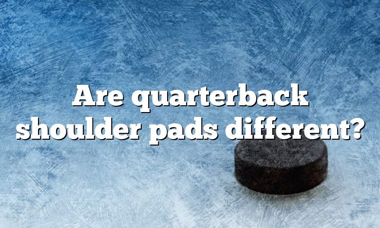 Are quarterback shoulder pads different?