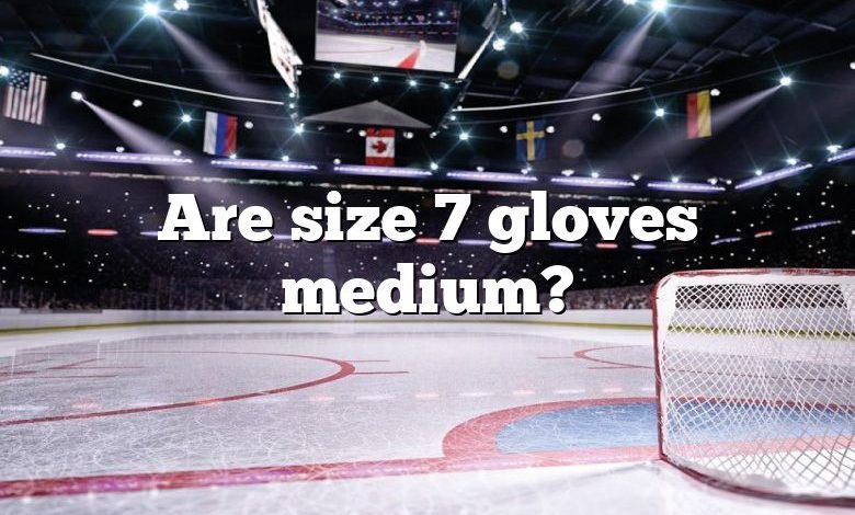 Are size 7 gloves medium?